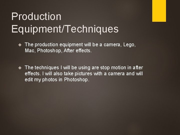 Production Equipment/Techniques The production equipment will be a camera, Lego, Mac, Photoshop, After effects.