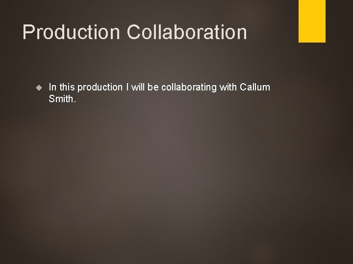 Production Collaboration In this production I will be collaborating with Callum Smith. 