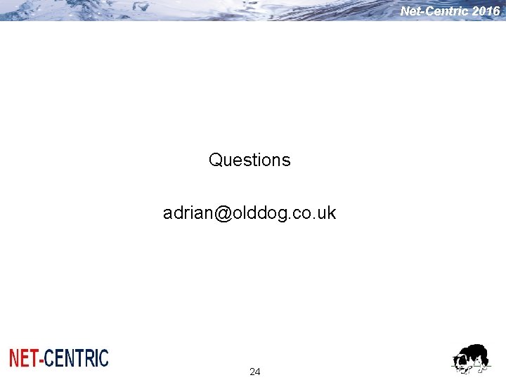 Net-Centric 2016 Questions adrian@olddog. co. uk 24 Net-Centric 2016 Questions adrian@olddog. co. uk 24