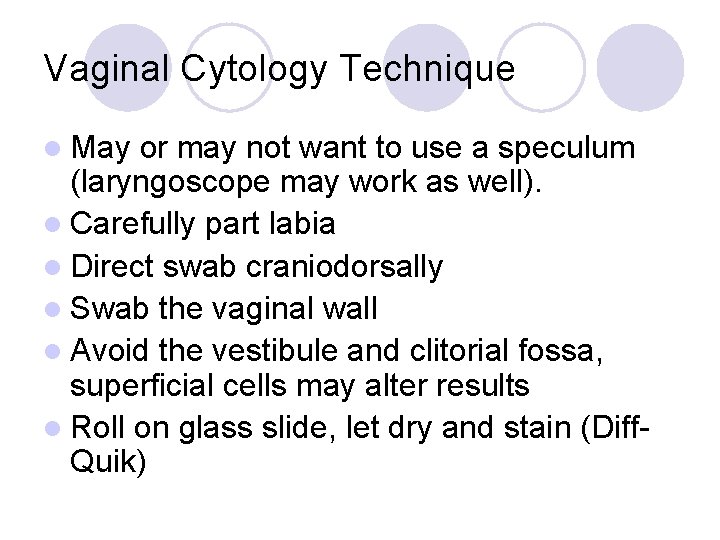 Vaginal Cytology Technique l May or may not want to use a speculum (laryngoscope
