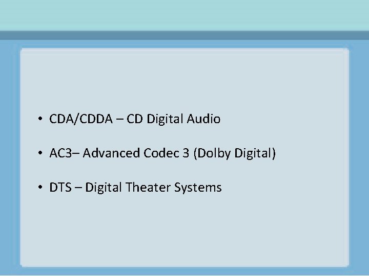  • CDA/CDDA – CD Digital Audio • AC 3– Advanced Codec 3 (Dolby
