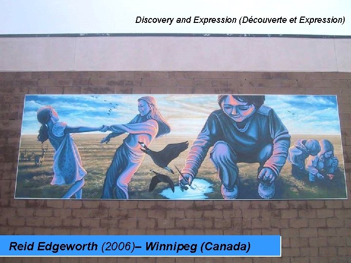 Discovery and Expression (Découverte et Expression) Reid Edgeworth (2006)– Winnipeg (Canada) 