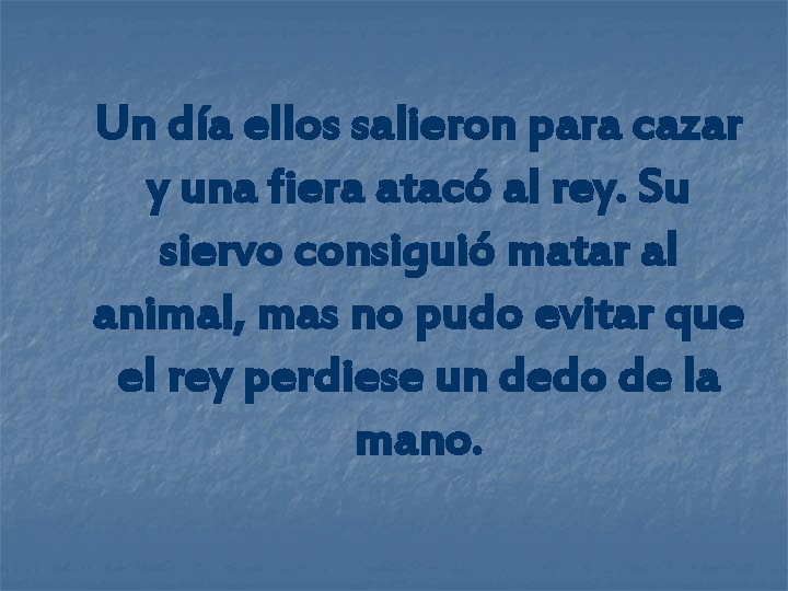 Un día ellos salieron para cazar y una fiera atacó al rey. Su siervo