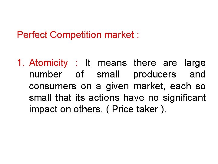 Perfect Competition market : 1. Atomicity : It means there are large number of