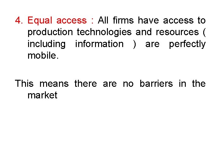 4. Equal access : All firms have access to production technologies and resources (