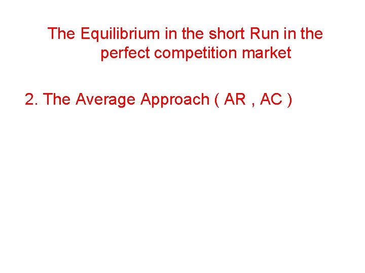 The Equilibrium in the short Run in the perfect competition market 2. The Average