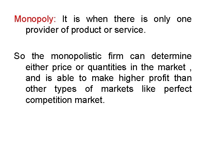 Monopoly: It is when there is only one provider of product or service. So