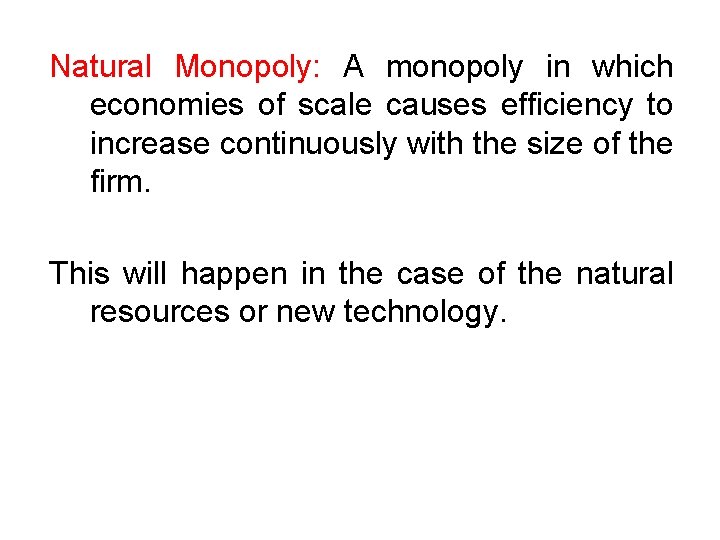 Natural Monopoly: A monopoly in which economies of scale causes efficiency to increase continuously