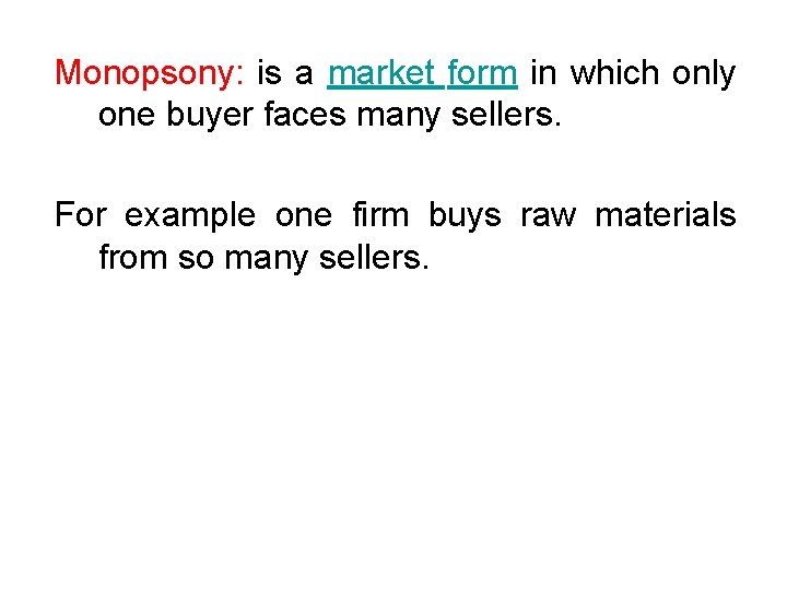 Monopsony: is a market form in which only one buyer faces many sellers. For