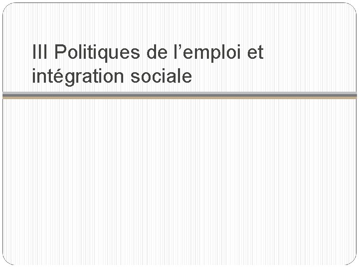 III Politiques de l’emploi et intégration sociale 