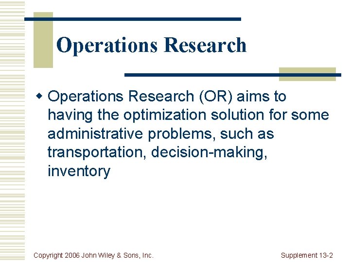 Operations Research w Operations Research (OR) aims to having the optimization solution for some