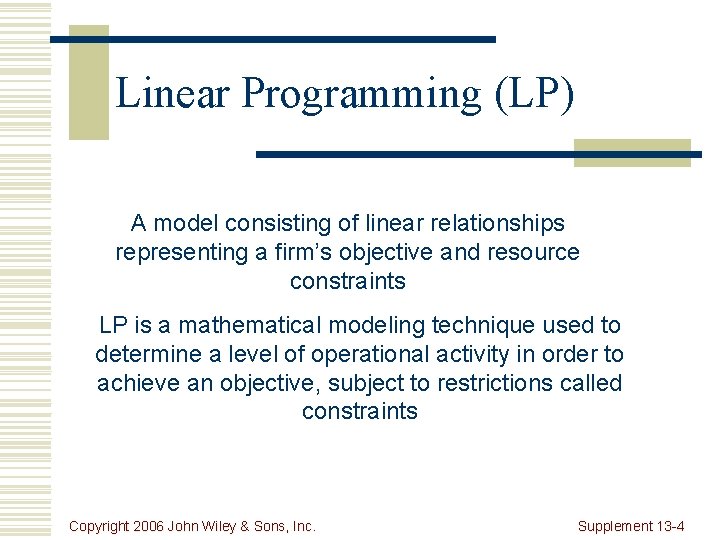 Linear Programming (LP) A model consisting of linear relationships representing a firm’s objective and
