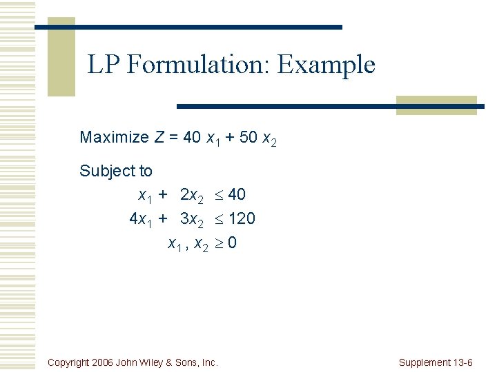 LP Formulation: Example Maximize Z = 40 x 1 + 50 x 2 Subject