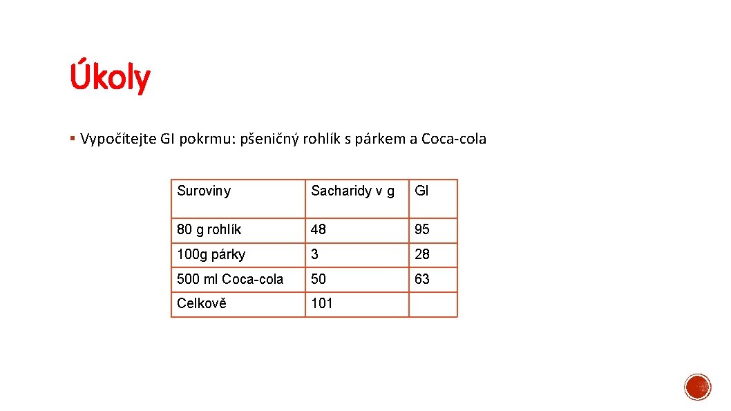 Úkoly § Vypočítejte GI pokrmu: pšeničný rohlík s párkem a Coca cola Suroviny Sacharidy