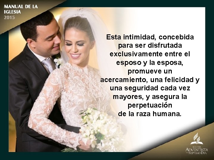 Esta intimidad, concebida para ser disfrutada exclusivamente entre el esposo y la esposa, promueve