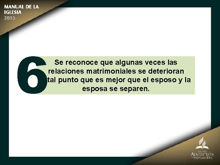 6 Se reconoce que algunas veces las relaciones matrimoniales se deterioran a tal punto