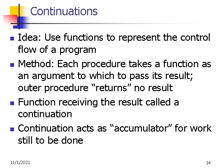 Continuations n n Idea: Use functions to represent the control flow of a program