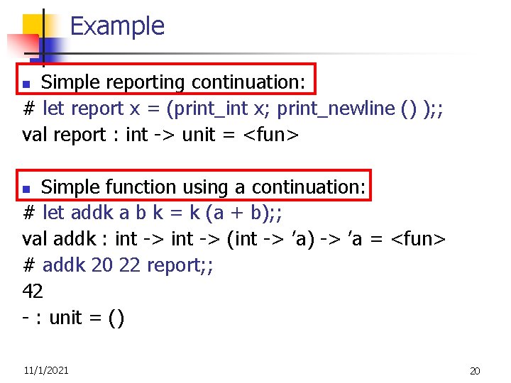 Example Simple reporting continuation: # let report x = (print_int x; print_newline () );