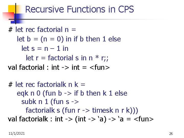 Recursive Functions in CPS # let rec factorial n = let b = (n