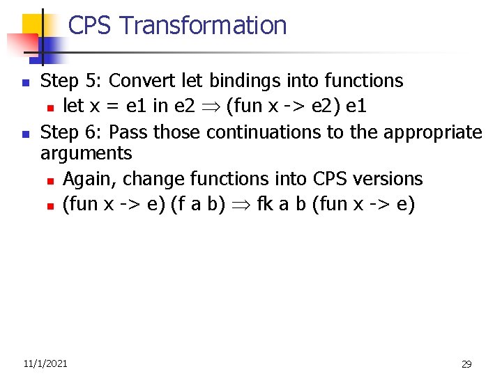 CPS Transformation n n Step 5: Convert let bindings into functions n let x