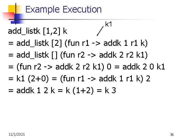 Example Execution k 1 add_listk [1, 2] k = add_listk [2] (fun r 1