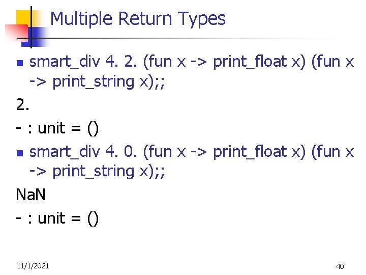 Multiple Return Types smart_div 4. 2. (fun x -> print_float x) (fun x ->