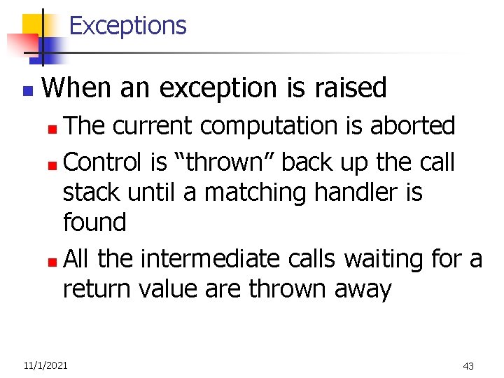 Exceptions n When an exception is raised The current computation is aborted n Control