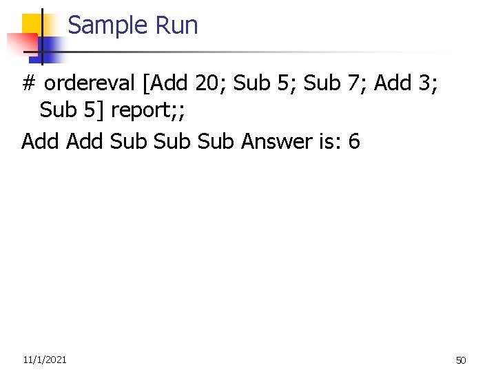 Sample Run # ordereval [Add 20; Sub 5; Sub 7; Add 3; Sub 5]