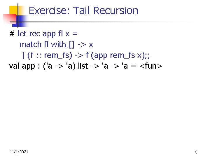 Exercise: Tail Recursion # let rec app fl x = match fl with []