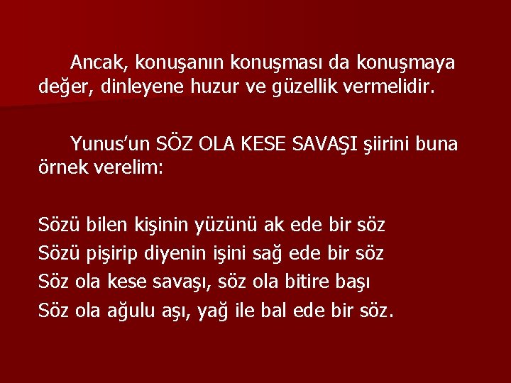 Ancak, konuşanın konuşması da konuşmaya değer, dinleyene huzur ve güzellik vermelidir. Yunus’un SÖZ OLA