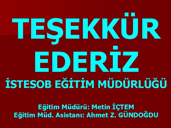 TEŞEKKÜR EDERİZ İSTESOB EĞİTİM MÜDÜRLÜĞÜ Eğitim Müdürü: Metin İÇTEM Eğitim Müd. Asistanı: Ahmet Z.