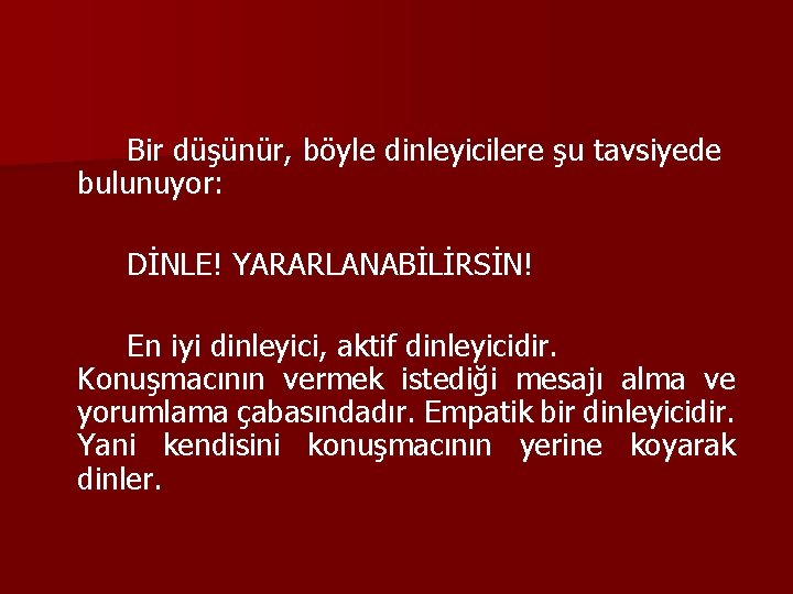 Bir düşünür, böyle dinleyicilere şu tavsiyede bulunuyor: DİNLE! YARARLANABİLİRSİN! En iyi dinleyici, aktif dinleyicidir.