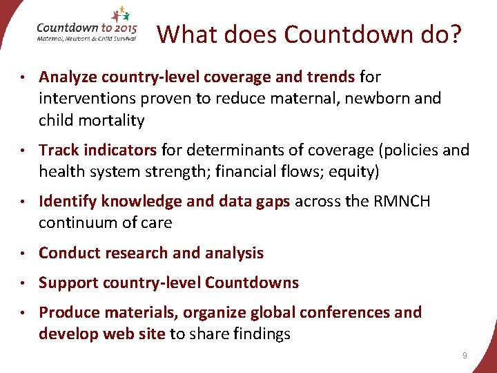 What does Countdown do? • Analyze country-level coverage and trends for interventions proven to