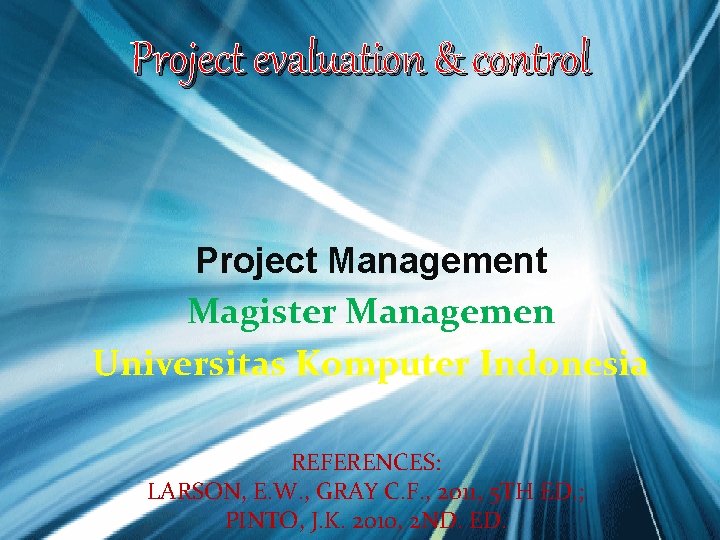 Project evaluation & control Project Management Magister Managemen Universitas Komputer Indonesia REFERENCES: LARSON, E.