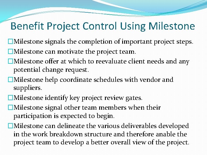 Benefit Project Control Using Milestone �Milestone signals the completion of important project steps. �Milestone