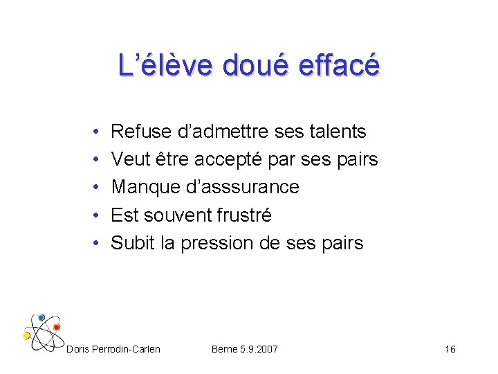 L’élève doué effacé • • • Refuse d’admettre ses talents Veut être accepté par