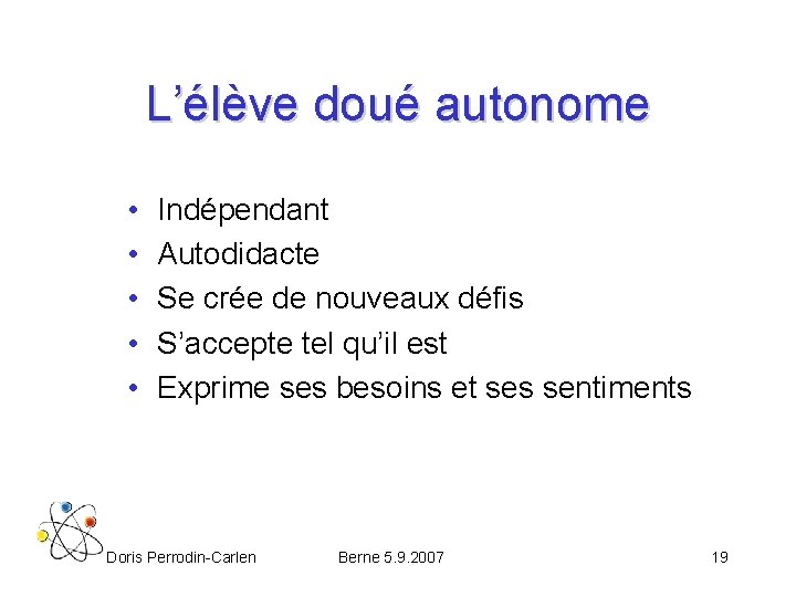 L’élève doué autonome • • • Indépendant Autodidacte Se crée de nouveaux défis S’accepte