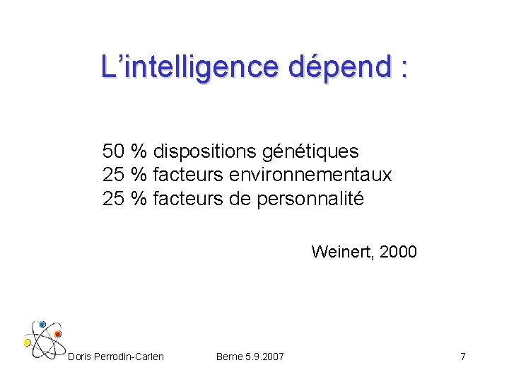 L’intelligence dépend : 50 % dispositions génétiques 25 % facteurs environnementaux 25 % facteurs