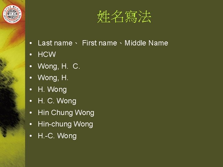 姓名寫法 • Last name、 First name、Middle Name • HCW • Wong, H. C. •