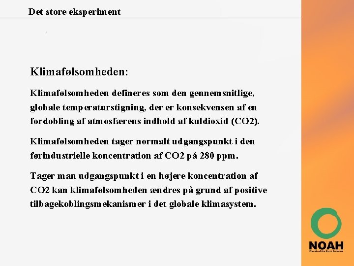 Det store eksperiment Klimafølsomheden: Klimafølsomheden defineres som den gennemsnitlige, globale temperaturstigning, der er konsekvensen