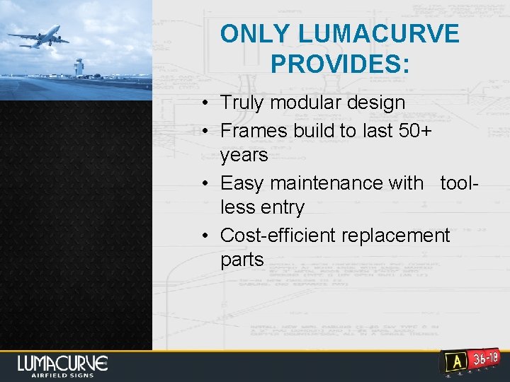ONLY LUMACURVE PROVIDES: • Truly modular design • Frames build to last 50+ years