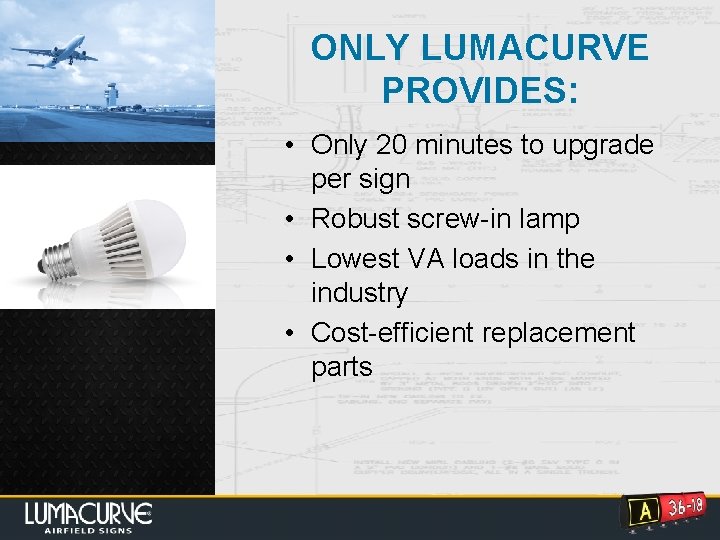 ONLY LUMACURVE PROVIDES: • Only 20 minutes to upgrade per sign • Robust screw-in