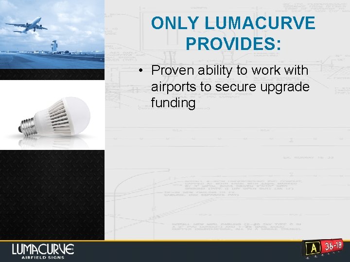 ONLY LUMACURVE PROVIDES: • Proven ability to work with airports to secure upgrade funding
