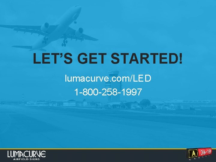 LET’S GET STARTED! lumacurve. com/LED 1 -800 -258 -1997 