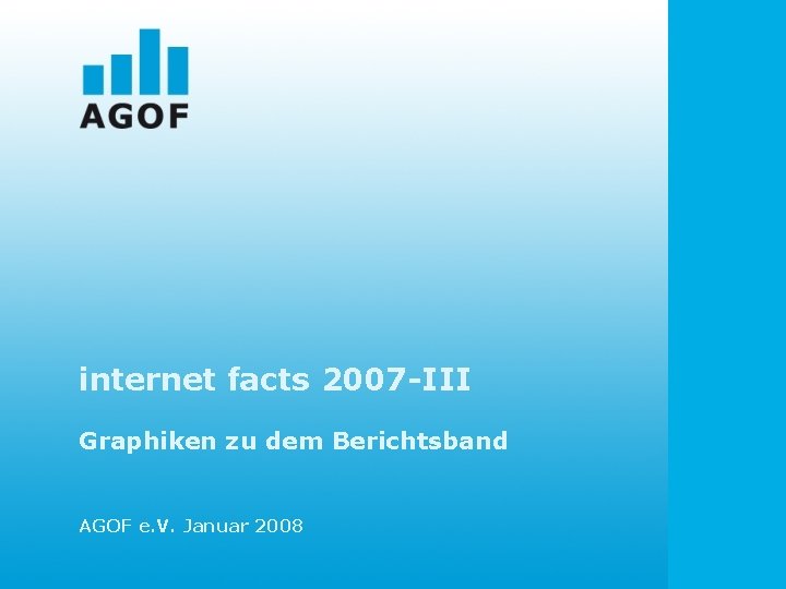 internet facts 2007 -III Graphiken zu dem Berichtsband AGOF e. V. Januar 2008 