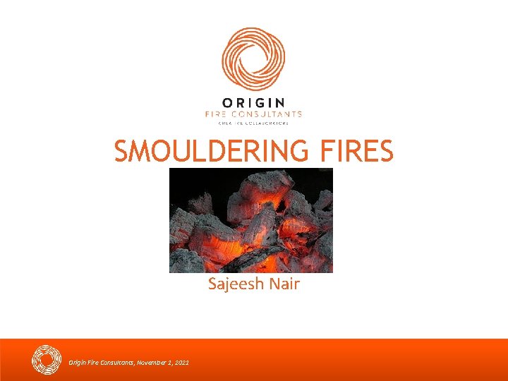 SMOULDERING FIRES Sajeesh Nair Origin Fire Consultants, November 1, 2021 