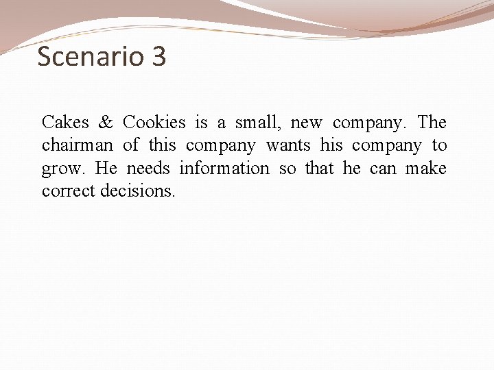 Scenario 3 Cakes & Cookies is a small, new company. The chairman of this