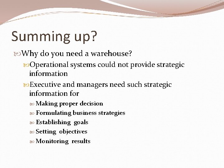 Summing up? Why do you need a warehouse? Operational systems could not provide strategic