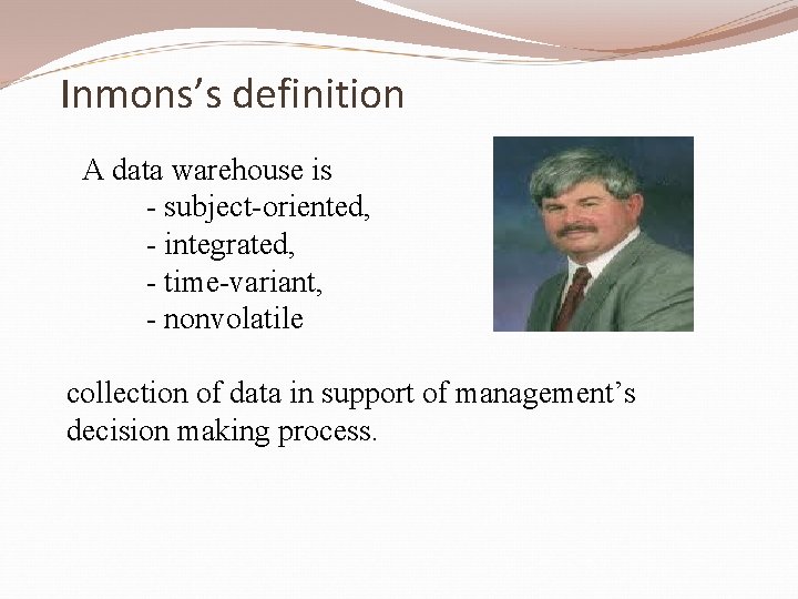 Inmons’s definition A data warehouse is - subject-oriented, - integrated, - time-variant, - nonvolatile