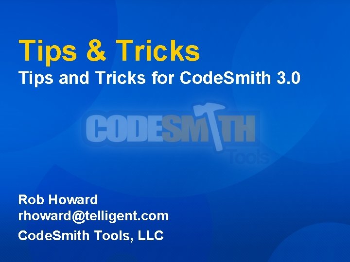Tips & Tricks Tips and Tricks for Code. Smith 3. 0 Rob Howard rhoward@telligent.